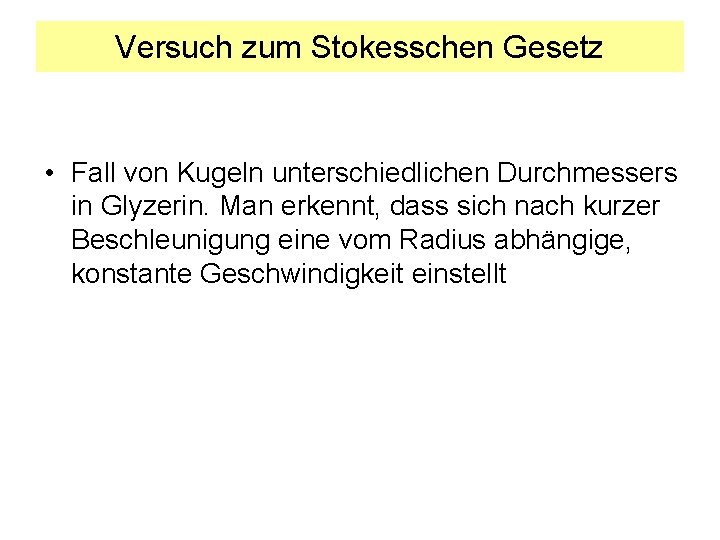 Versuch zum Stokesschen Gesetz • Fall von Kugeln unterschiedlichen Durchmessers in Glyzerin. Man erkennt,