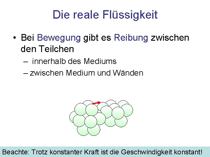 Die reale Flüssigkeit • Bei Bewegung gibt es Reibung zwischen den Teilchen – innerhalb