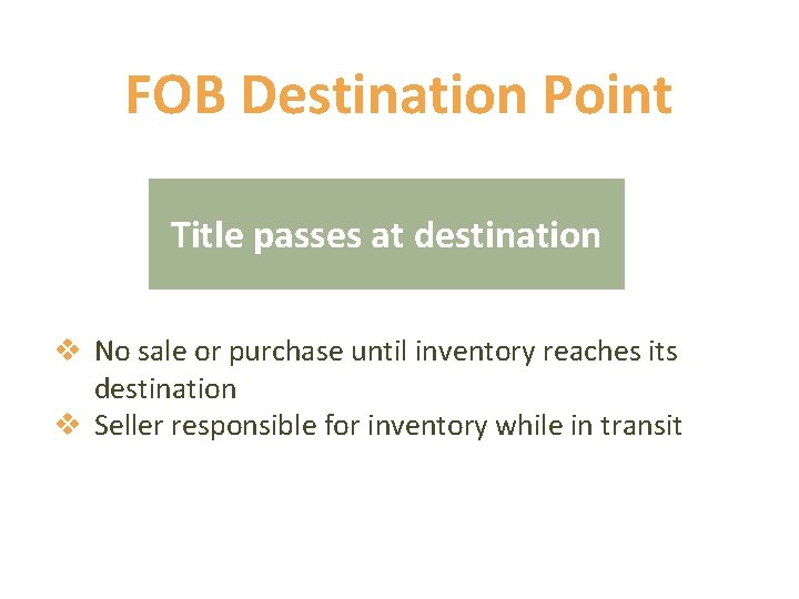 FOB Destination Point Title passes at destination v No sale or purchase until inventory