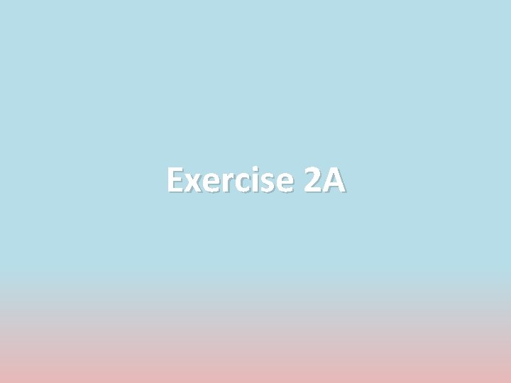 Exercise 2 A Exercise 2 A