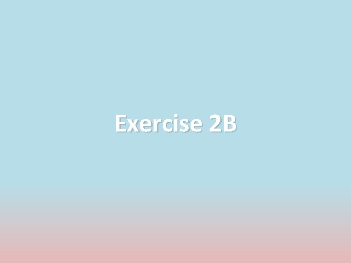 Exercise 2 B Exercise 2 B