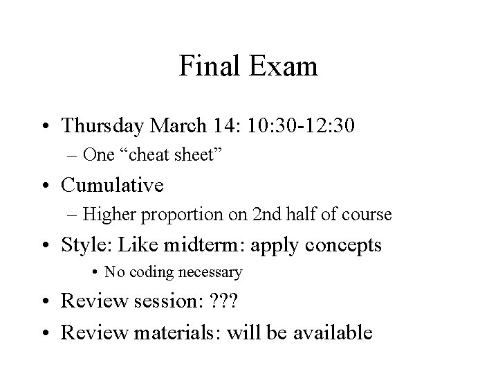 Final Exam • Thursday March 14: 10: 30 -12: 30 – One “cheat sheet”