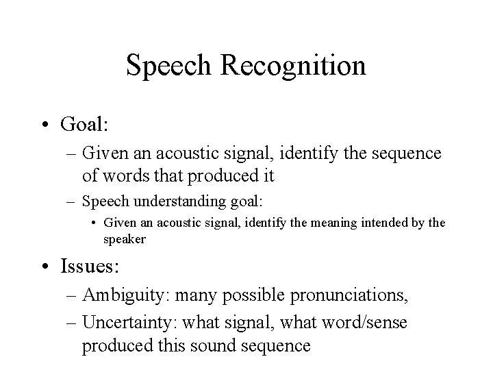 Speech Recognition • Goal: – Given an acoustic signal, identify the sequence of words