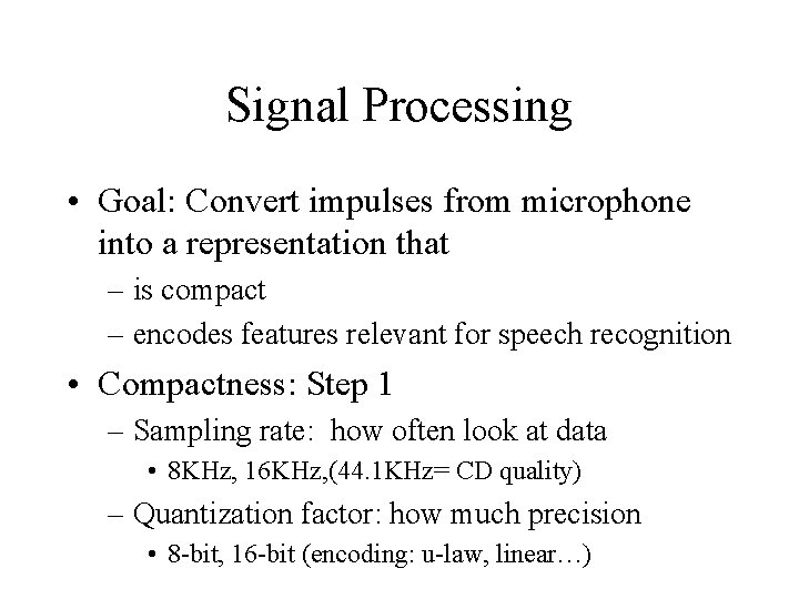 Signal Processing • Goal: Convert impulses from microphone into a representation that – is