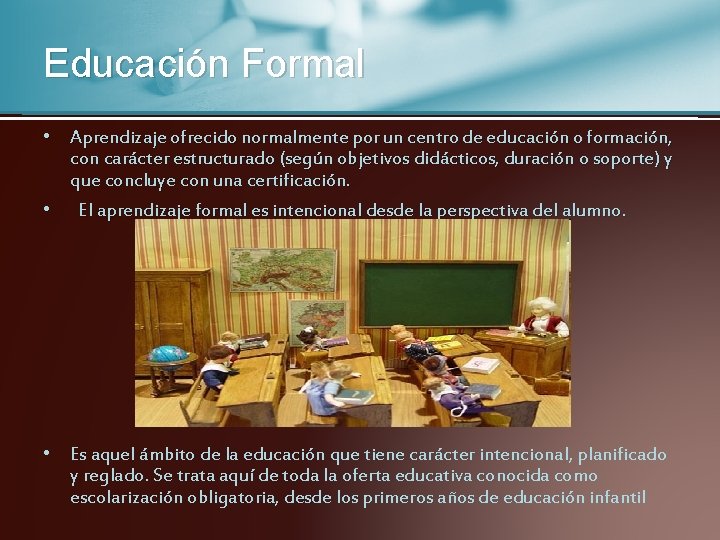 Educación Formal • Aprendizaje ofrecido normalmente por un centro de educación o formación, con