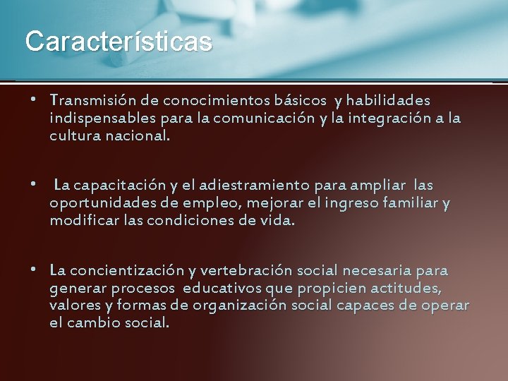 Características • Transmisión de conocimientos básicos y habilidades indispensables para la comunicación y la