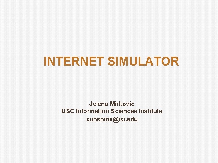 INTERNET SIMULATOR Jelena Mirkovic USC Information Sciences Institute sunshine@isi. edu 