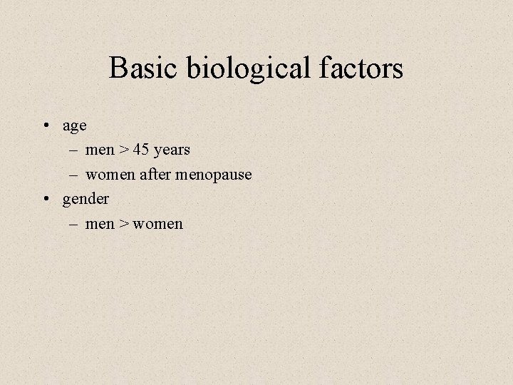 Basic biological factors • age – men > 45 years – women after menopause