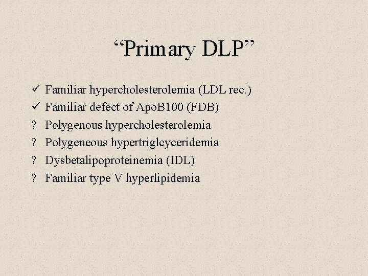“Primary DLP” ü ü ? ? Familiar hypercholesterolemia (LDL rec. ) Familiar defect of
