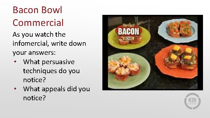 Bacon Bowl Commercial As you watch the infomercial, write down your answers: • What