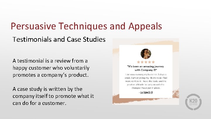Persuasive Techniques and Appeals Testimonials and Case Studies A testimonial is a review from