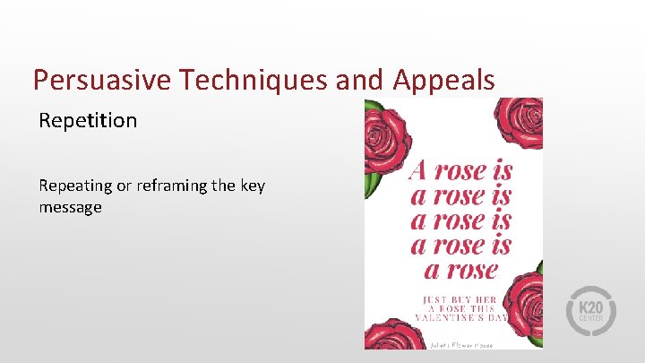 Persuasive Techniques and Appeals Repetition Repeating or reframing the key message 