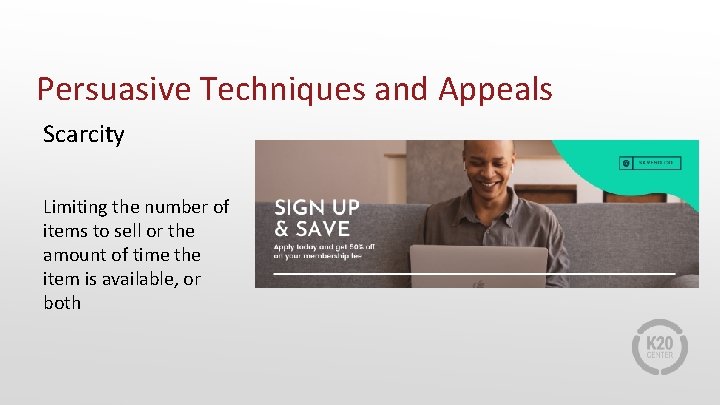 Persuasive Techniques and Appeals Scarcity Limiting the number of items to sell or the