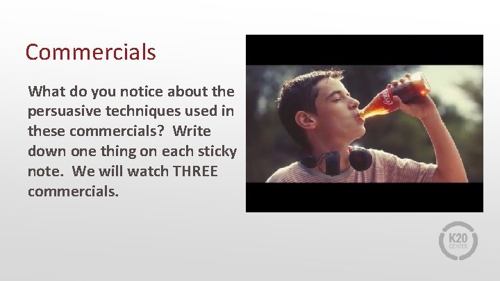 Commercials What do you notice about the persuasive techniques used in these commercials? Write