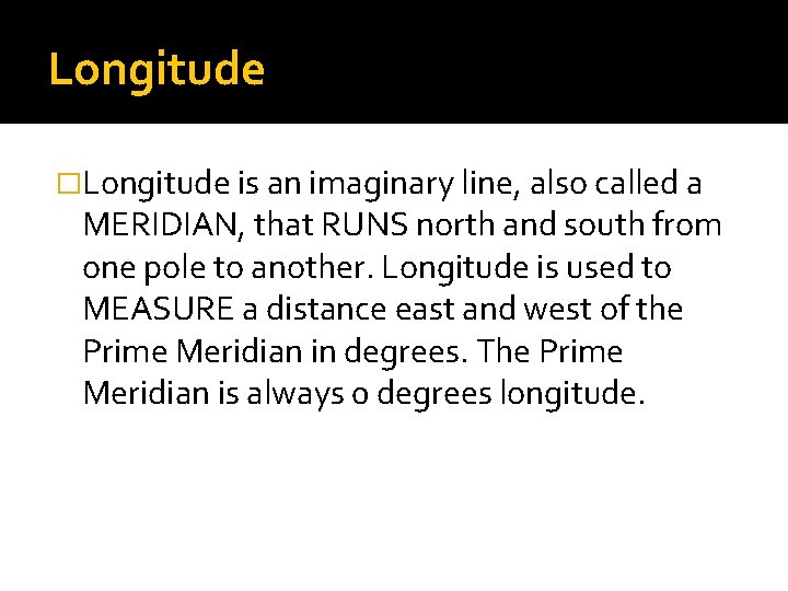 Longitude �Longitude is an imaginary line, also called a MERIDIAN, that RUNS north and