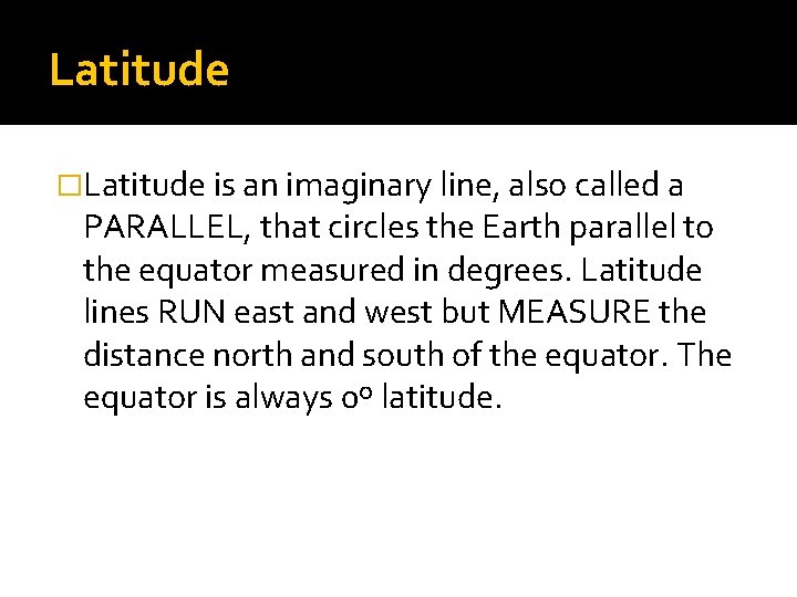 Latitude �Latitude is an imaginary line, also called a PARALLEL, that circles the Earth