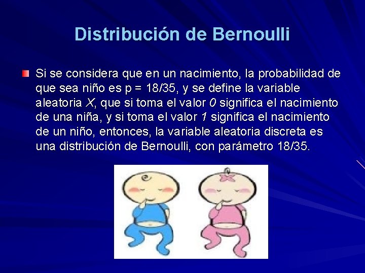 Distribución de Bernoulli Si se considera que en un nacimiento, la probabilidad de que