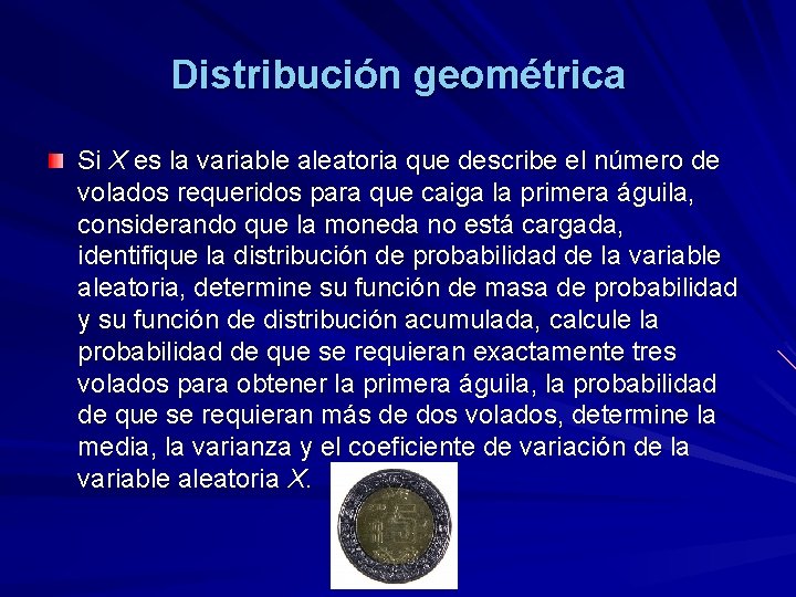 Distribución geométrica Si X es la variable aleatoria que describe el número de volados