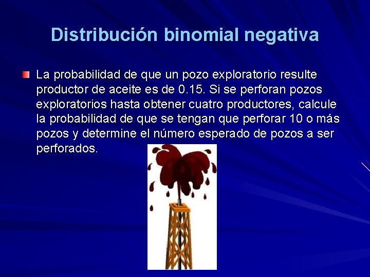 Distribución binomial negativa La probabilidad de que un pozo exploratorio resulte productor de aceite