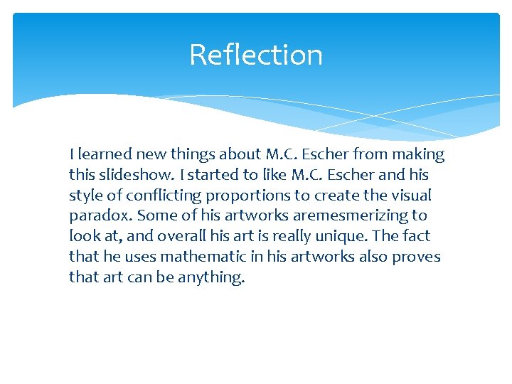 Reflection I learned new things about M. C. Escher from making this slideshow. I