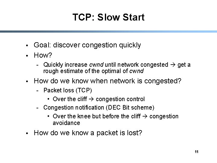 TCP: Slow Start § § Goal: discover congestion quickly How? - Quickly increase cwnd