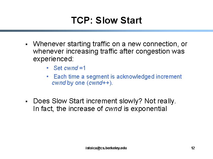 TCP: Slow Start § Whenever starting traffic on a new connection, or whenever increasing