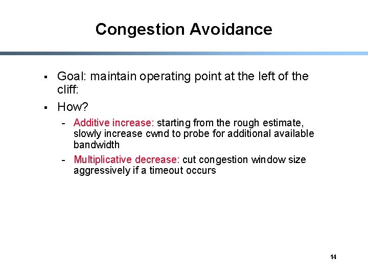 Congestion Avoidance § § Goal: maintain operating point at the left of the cliff: