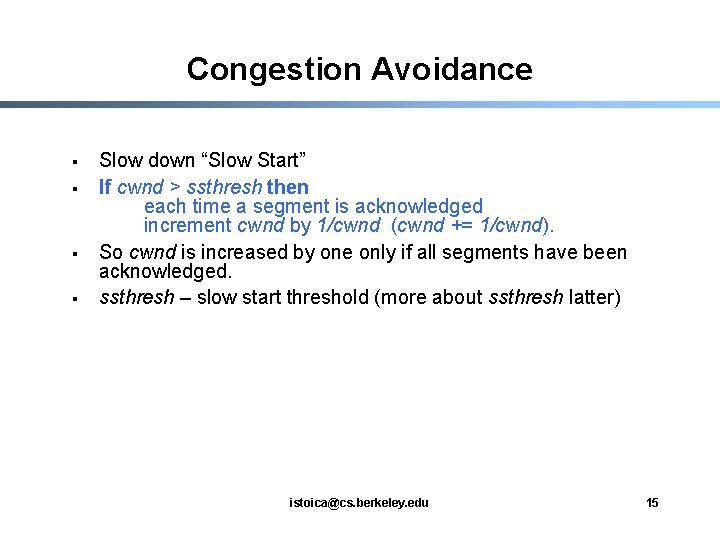 Congestion Avoidance § § Slow down “Slow Start” If cwnd > ssthresh then each