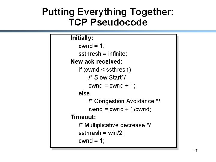 Putting Everything Together: TCP Pseudocode Initially: cwnd = 1; ssthresh = infinite; New ack