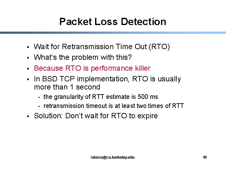 Packet Loss Detection § § Wait for Retransmission Time Out (RTO) What’s the problem