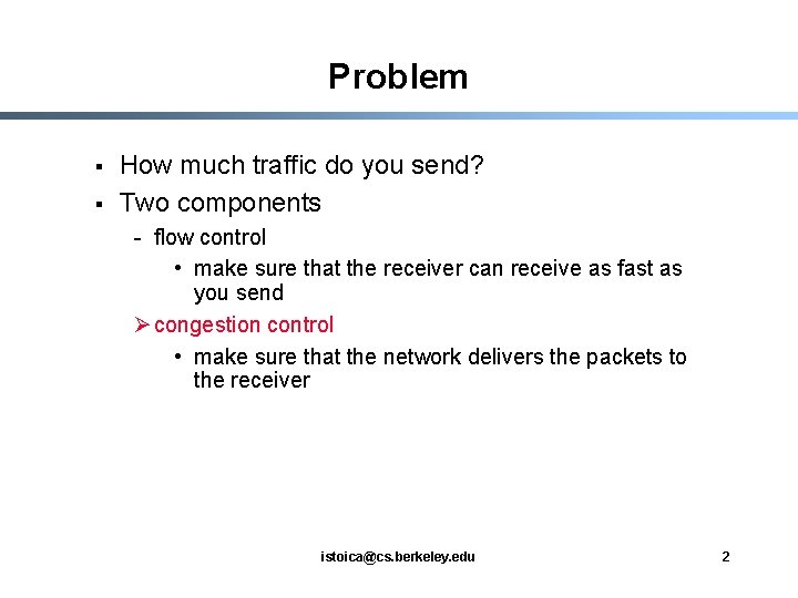 Problem § § How much traffic do you send? Two components - flow control