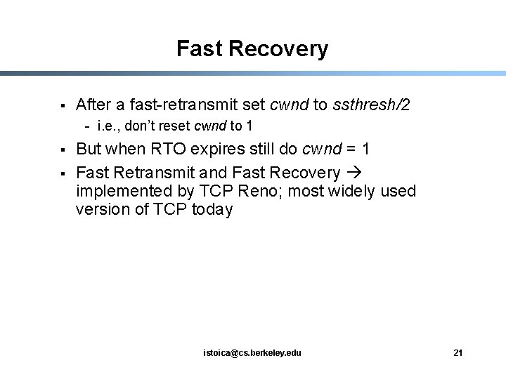 Fast Recovery § After a fast-retransmit set cwnd to ssthresh/2 - i. e. ,