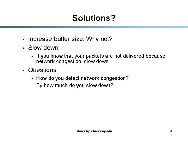 Solutions? § § Increase buffer size. Why not? Slow down - If you know