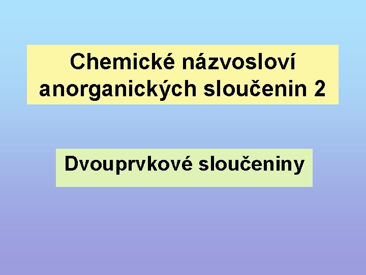 Chemické názvosloví anorganických sloučenin 2 Dvouprvkové sloučeniny 