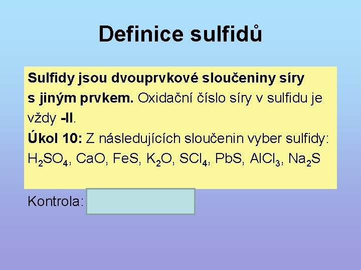 Definice sulfidů Sulfidy jsou dvouprvkové sloučeniny síry s jiným prvkem. Oxidační číslo síry v