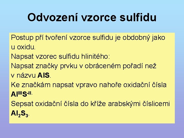 Odvození vzorce sulfidu Postup pří tvoření vzorce sulfidu je obdobný jako u oxidu. Napsat