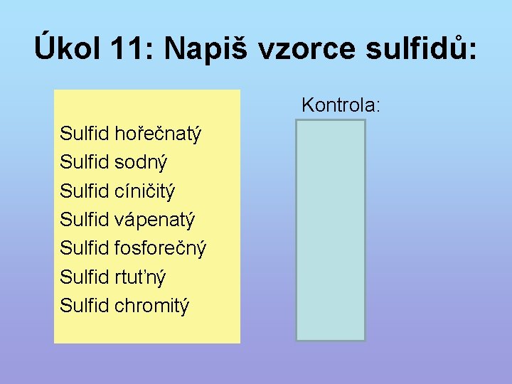 Úkol 11: Napiš vzorce sulfidů: Sulfid hořečnatý Sulfid sodný Sulfid cíničitý Sulfid vápenatý Sulfid