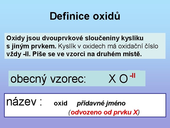 Definice oxidů Oxidy jsou dvouprvkové sloučeniny kyslíku s jiným prvkem. Kyslík v oxidech má