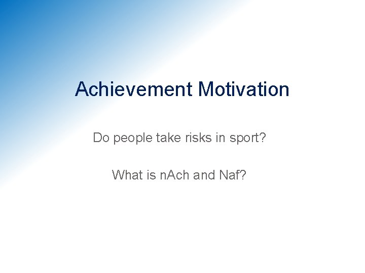 Achievement Motivation Do people take risks in sport? What is n. Ach and Naf?