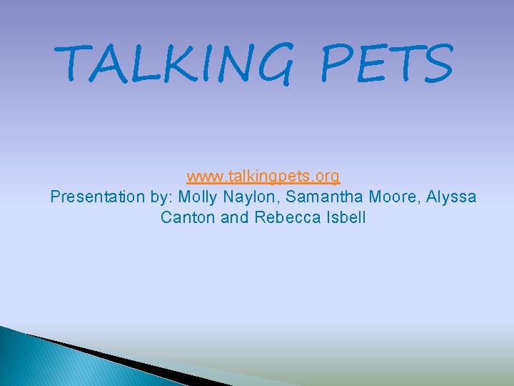 TALKING PETS www. talkingpets. org Presentation by: Molly Naylon, Samantha Moore, Alyssa Canton and