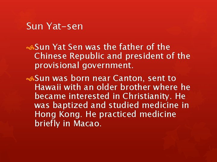 Sun Yat-sen Sun Yat Sen was the father of the Chinese Republic and president