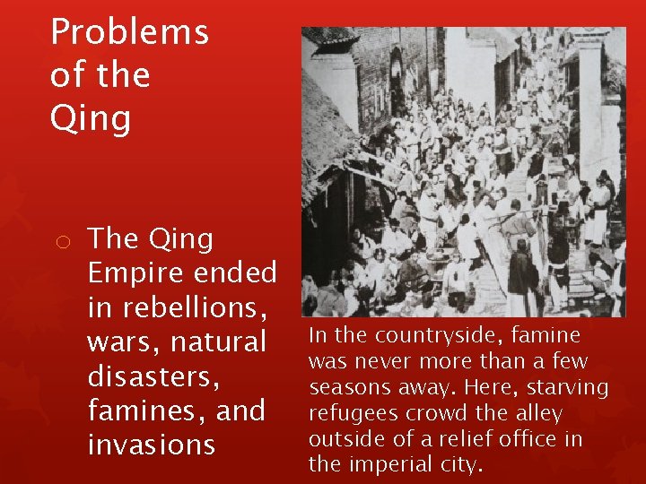 Problems of the Qing o The Qing Empire ended in rebellions, wars, natural disasters,