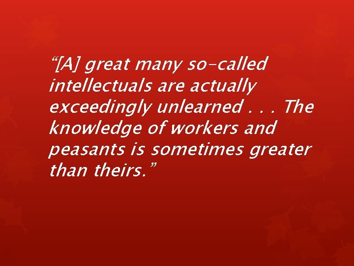 “[A] great many so-called intellectuals are actually exceedingly unlearned. . . The knowledge of