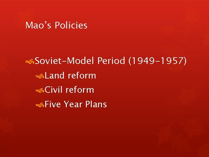 Mao’s Policies Soviet-Model Period (1949 -1957) Land reform Civil reform Five Year Plans 