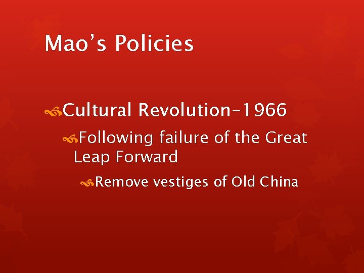 Mao’s Policies Cultural Revolution-1966 Following failure of the Great Leap Forward Remove vestiges of