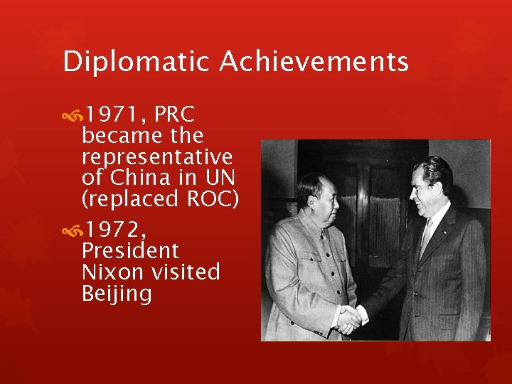 Diplomatic Achievements 1971, PRC became the representative of China in UN (replaced ROC) 1972,