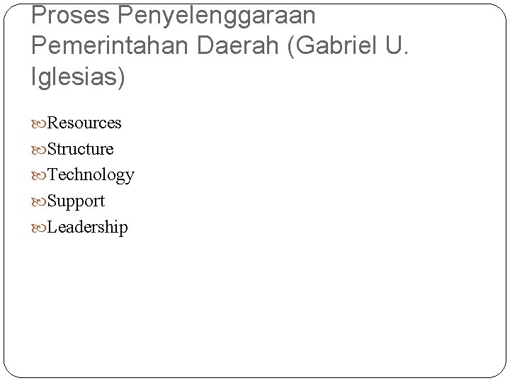 Proses Penyelenggaraan Pemerintahan Daerah (Gabriel U. Iglesias) Resources Structure Technology Support Leadership 