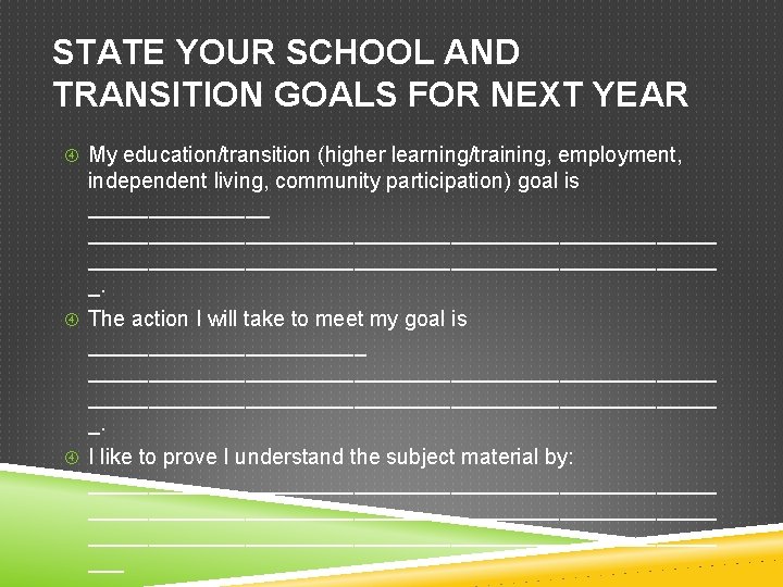 STATE YOUR SCHOOL AND TRANSITION GOALS FOR NEXT YEAR My education/transition (higher learning/training, employment,