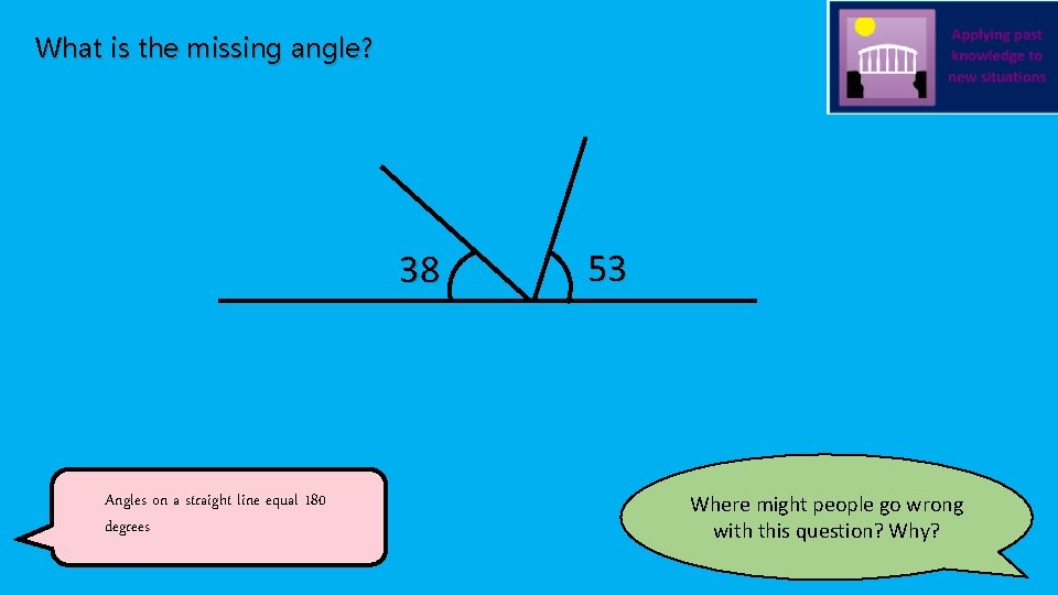 What is the missing angle? 38 Angles on a straight line equal 180 degrees