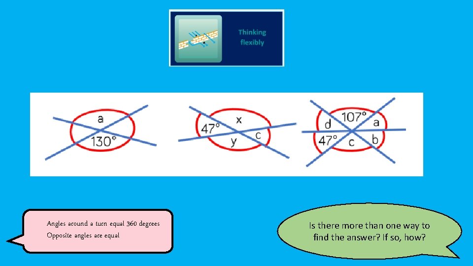 Angles around a turn equal 360 degrees Opposite angles are equal Is there more